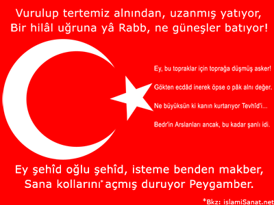 islamiSanat.net tarafndan tasarlanm, Trk bayra resmi ve Mehmed kif Ersoy`un anakkale ehitleri ile ilgili iirinden ehitlik ve hilal ile ilgili msralar ieren alma. <br></b><small>(*Not: `Kollarn` eklinde sadeletirdiimiz kelime iirin orjinalinde `gunu` eklinde gemekte olup `kucan` anlamndadr. Gnmz Trkesinde halk tarafndan doru anlalmas iin bu ekilde sadeletirmek zorunda kaldk.</small> ( islamiSanat.net. Bu eserin her hakk sakldr, ticari maksatla kullanlmas yasaktr.)