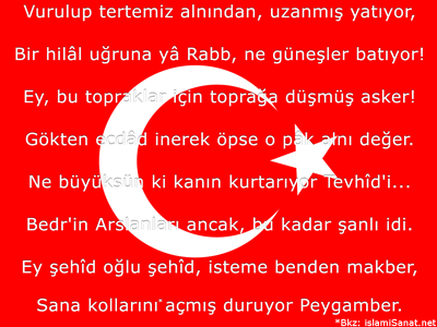 islamiSanat.net tarafndan tasarlanm, Trk bayra resmi ve Mehmed kif Ersoy`un anakkale ehitleri ile ilgili iirinden ehitlik ve hilal ile ilgili msralar ieren alma. <br></b><small>(*Not: `Kollarn` eklinde sadeletirdiimiz kelime iirin orjinalinde `gunu` eklinde gemekte olup `kucan` anlamndadr. Gnmz Trkesinde halk tarafndan doru anlalmas iin bu ekilde sadeletirmek zorunda kaldk.</small> ( islamiSanat.net. Bu eserin her hakk sakldr, ticari maksatla kullanlmas yasaktr.)